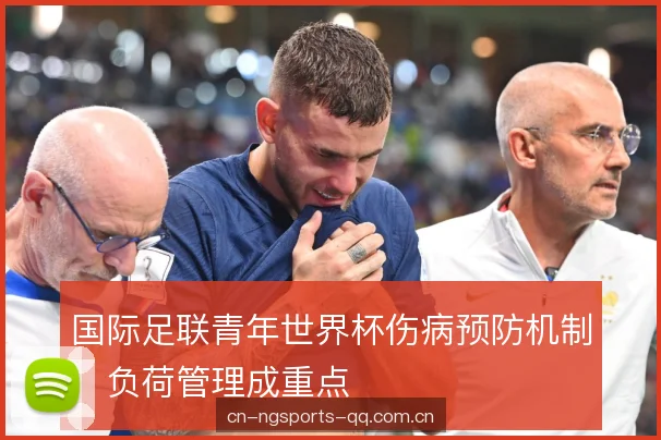 国际足联青年世界杯伤病预防机制，负荷管理成重点